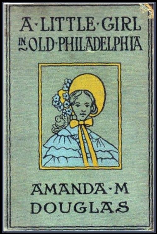 Cover of the book A Little Girl in Old Philadelphia by Amanda Minnie Douglas, Classic Young Readers