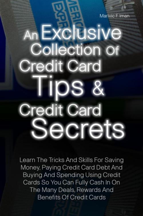 Cover of the book An Exclusive Collection Of Credit Card Tips & Credit Card Secrets by Marivic F. Iman, Marivic F. Iman