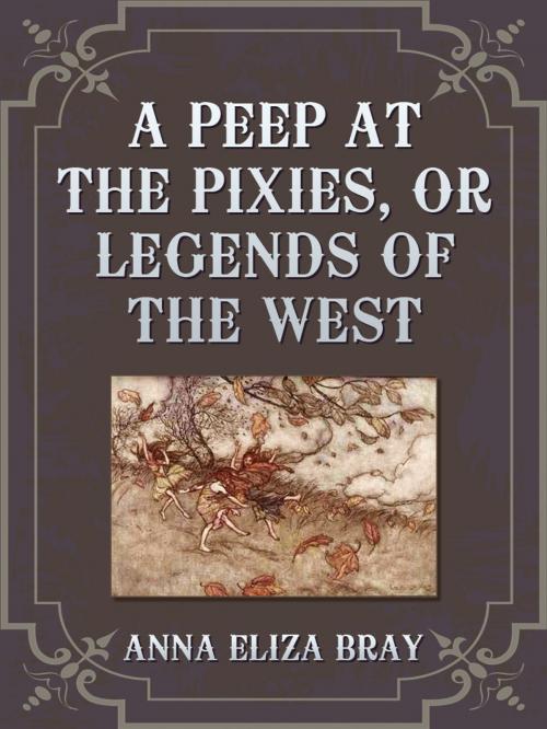 Cover of the book A Peep At The Pixies Or Legends Of The West by Anna Eliza Bray, AppsPublisher