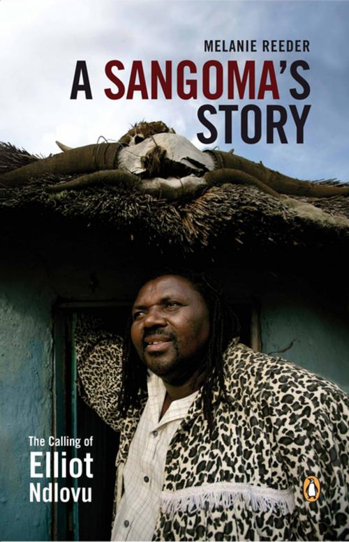 Cover of the book A Sangoma's Story - The Calling of Elliot Ndlovu by Melanie Reeder, Penguin Random House South Africa