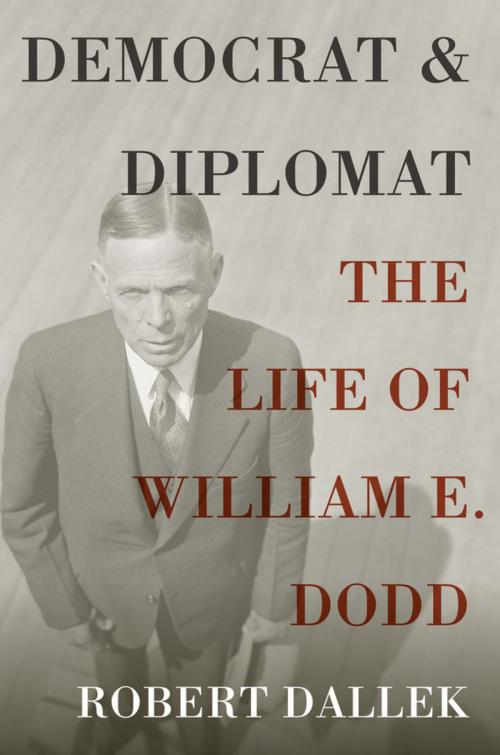 Cover of the book Democrat and Diplomat: The Life of William E. Dodd by Robert Dallek, Oxford University Press, USA