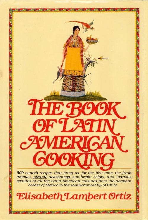 Cover of the book The Book of Latin American Cooking by Elisabeth Lam Ortiz, Knopf Doubleday Publishing Group