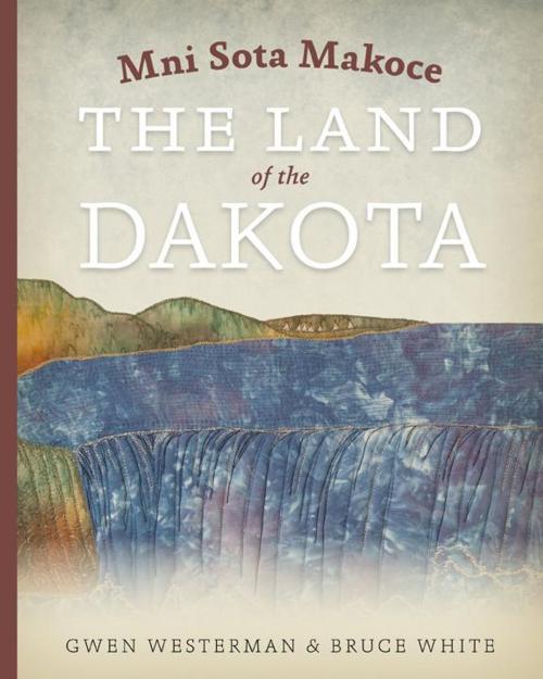 Cover of the book Mni Sota Makoce by Gwen Westerman, Bruce White, Minnesota Historical Society Press