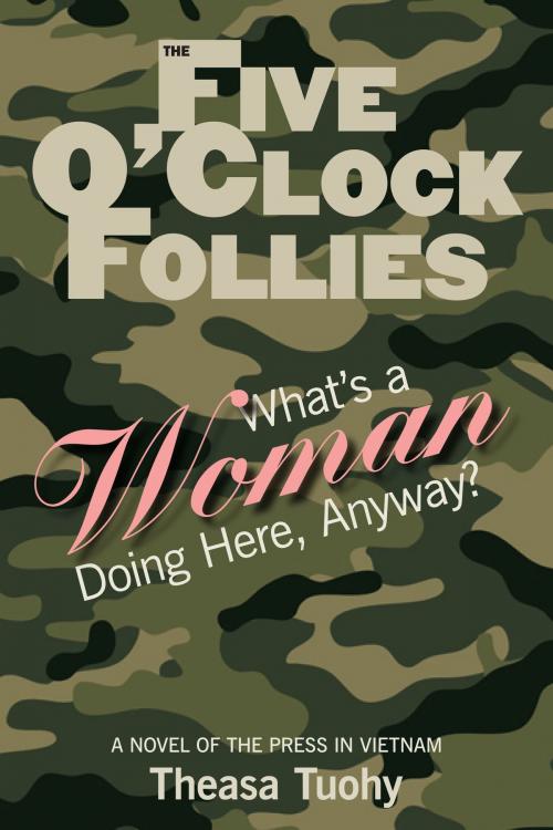 Cover of the book The Five O'Clock Follies: What's a Woman Doing Here, Anyway? by Theasa Tuohy, Calliope Press