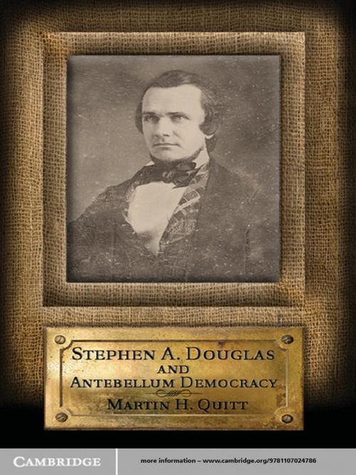 Cover of the book Stephen A. Douglas and Antebellum Democracy by Professor Martin H. Quitt, Cambridge University Press