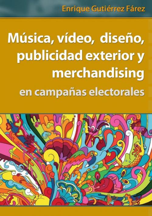 Cover of the book Música, vídeo, diseño, publicidad exterior y merchandising en campañas electorales by Enrique Fárez, Enrique Fárez