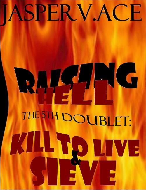 Cover of the book Raising Hell: The 5th Doublet: Kill To Live & Sieve by Jasper Ace, eEdgeMedia, LLC