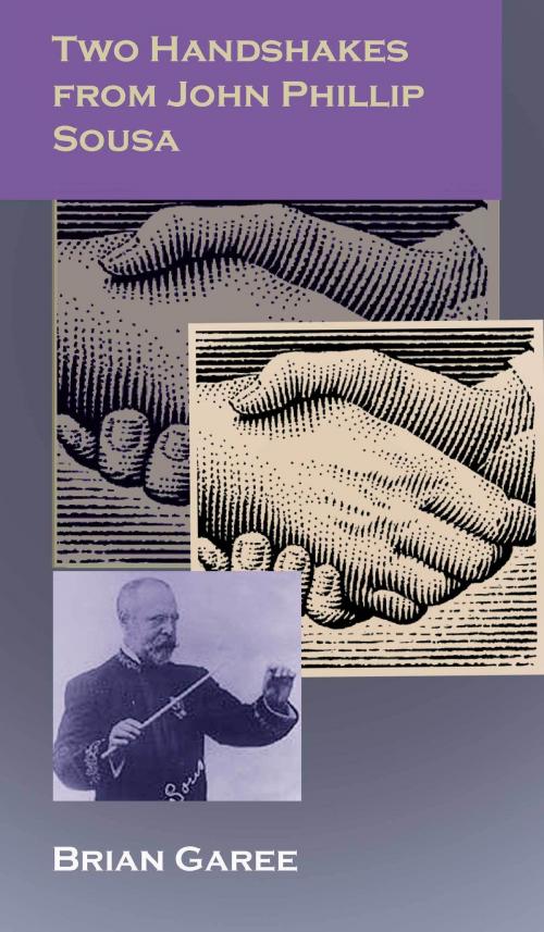 Cover of the book Two Handshakes Away From John Phiilip Sousa by Brian Garee, Brian Garee