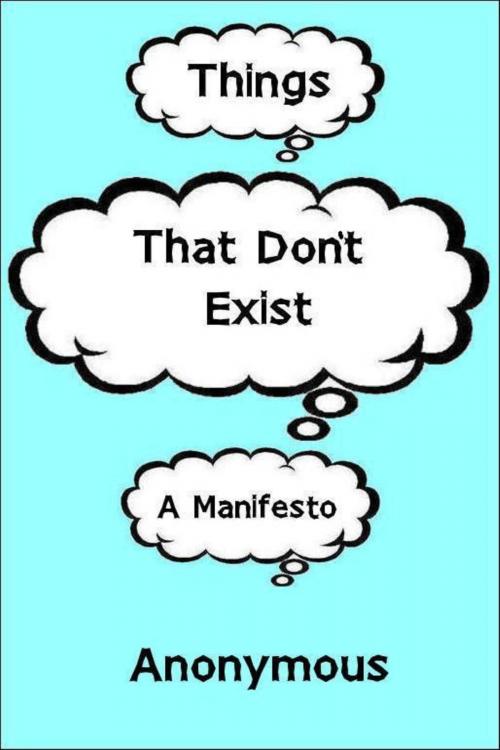 Cover of the book Things That Don't Exist: a Manifesto by Anonymous, Philistine Press