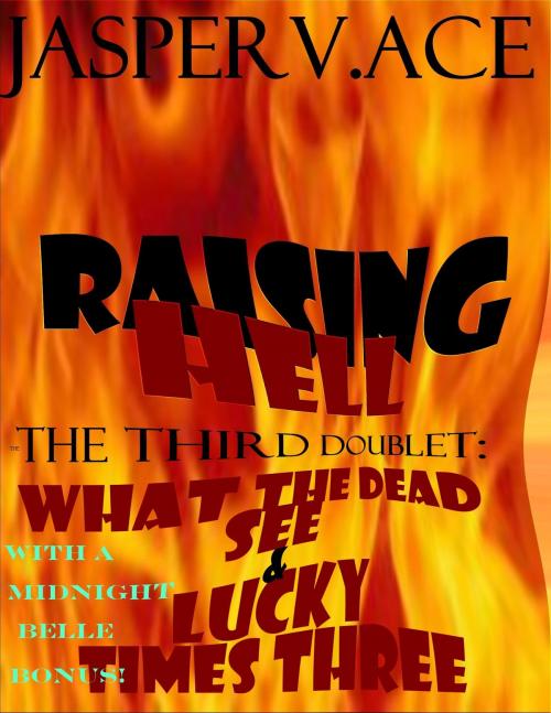 Cover of the book Raising Hell: The 3rd Doublet: What the Dead See & Lucky Times Three by Jasper Ace, eEdgeMedia, LLC