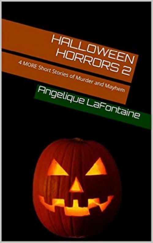 Cover of the book Halloween Horrors Volume 2: 4 More Short Stories of Murder And Mayhem by Angelique LaFontaine, Angelique LaFontaine