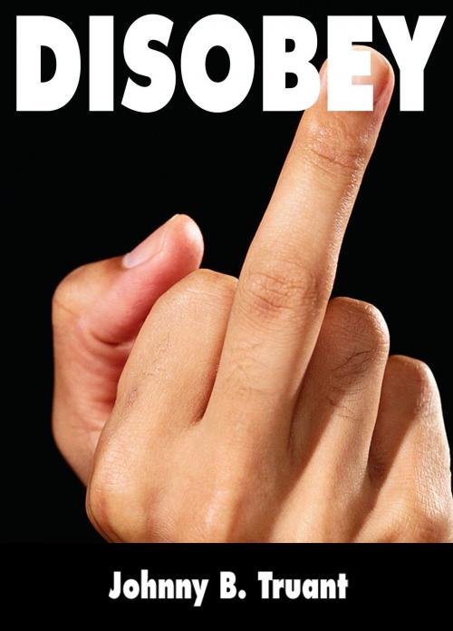 Cover of the book Disobey by Johnny B. Truant, Johnny B. Truant