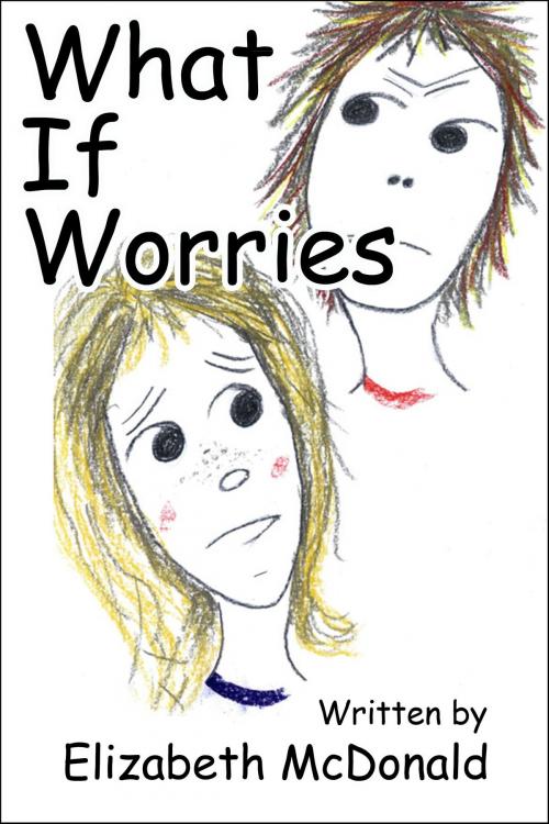 Cover of the book What If Worries by Elizabeth McDonald, Elizabeth McDonald