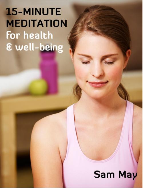 Cover of the book 15-Minute Meditation for Health & Wellbeing by Sam May, Sam May