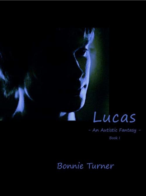 Cover of the book Lucas: An Autistic Fantasy - Book I by Bonnie Turner, Bonnie Turner