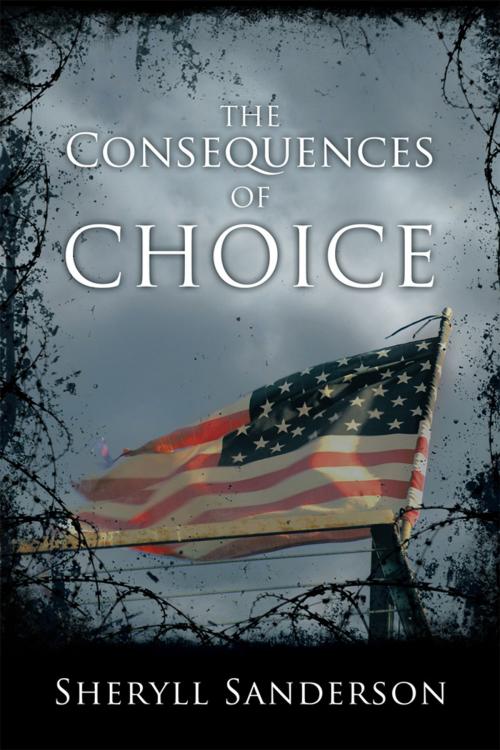 Cover of the book The Consequences of Choice by Sheryll Sanderson, WestBow Press