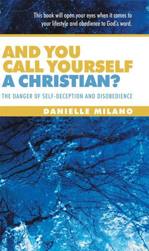 Cover of the book And You Call Yourself a Christian? by Danielle Milano, WestBow Press