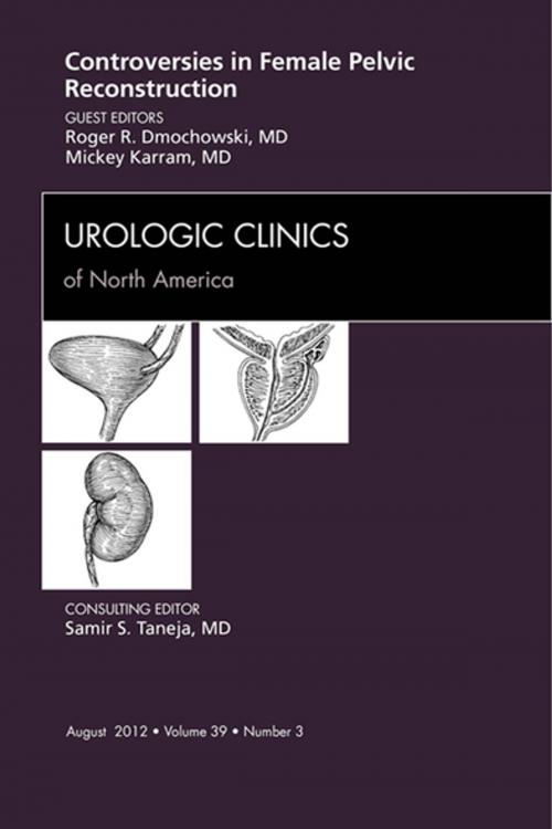 Cover of the book Controversies in Female Pelvic Reconstruction, An Issue of Urologic Clinics - E-Book by Roger R. Dmochowski, MD, FACS, Mickey M. Karram, MD, Elsevier Health Sciences