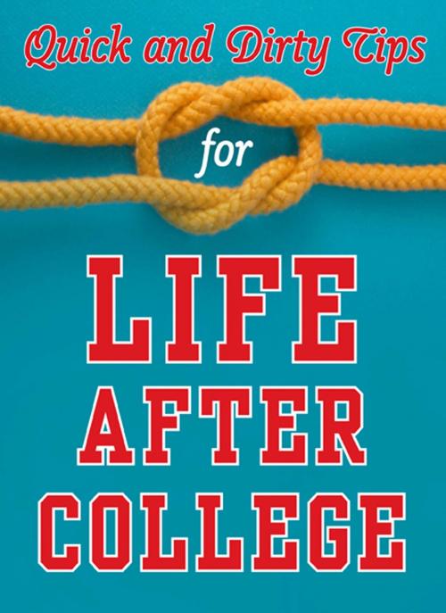 Cover of the book Quick and Dirty Tips for Life After College by Mignon Fogarty, Monica Reinagel, Ben Greenfield, Laura D. Adams, Adam Freedman, Jason Marshall, Lisa B. Marshall, Amanda Thomas, Richie Frieman, Jolanta Benal, Stever Robbins, Dr. Sanaz Majd, St. Martin's Press