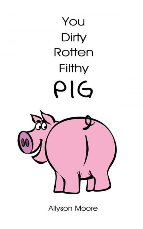 Cover of the book You Dirty Rotten Filthy Pig by Allyson Moore, Trafford Publishing