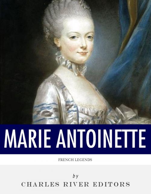 Cover of the book French Legends: The Life and Legacy of Marie Antoinette by Charles River Editors, Charles River Editors