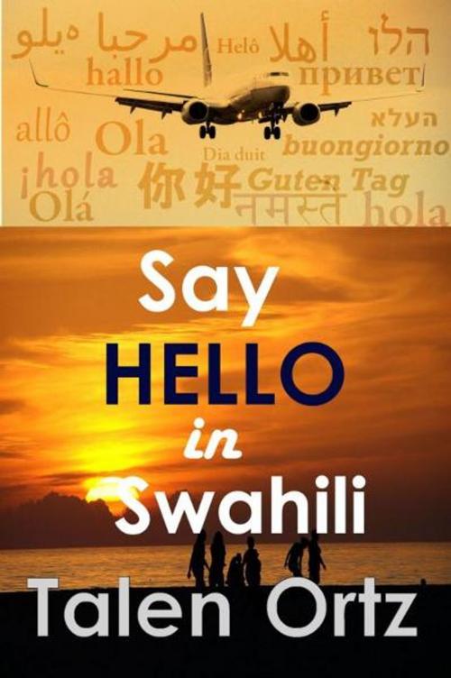 Cover of the book Say Hello in Swahili by Talen Ortz, Talen Ortz