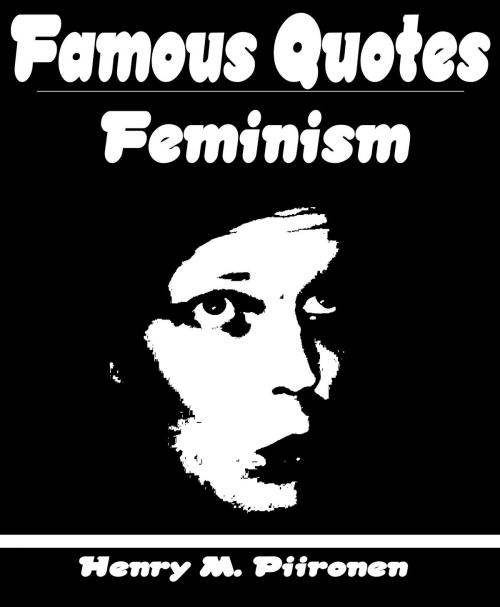 Cover of the book Famous Quotes on Feminism by Henry M. Piironen, Henry M. Piironen