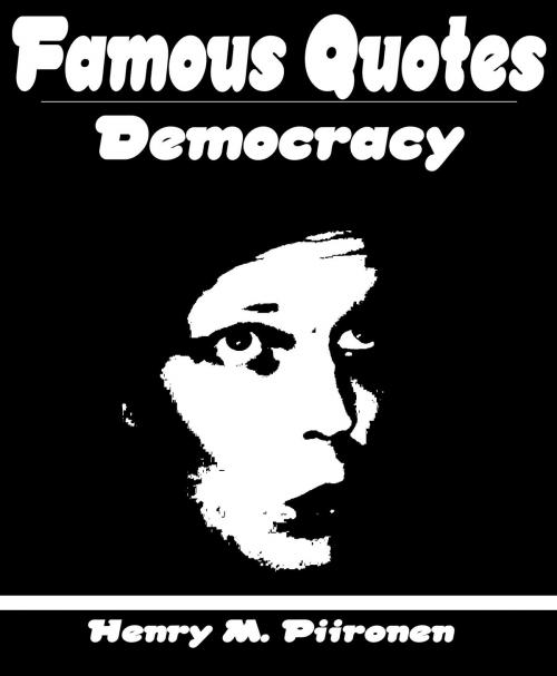 Cover of the book Famous Quotes on Democracy by Henry M. Piironen, Henry M. Piironen