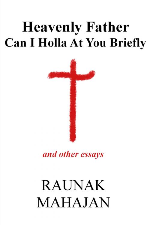 Cover of the book Heavenly Father Can I Holla At You Briefly by Raunak Mahajan, Raunak Mahajan