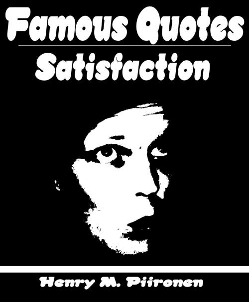 Cover of the book Famous Quotes on Satisfaction by Henry M. Piironen, Henry M. Piironen