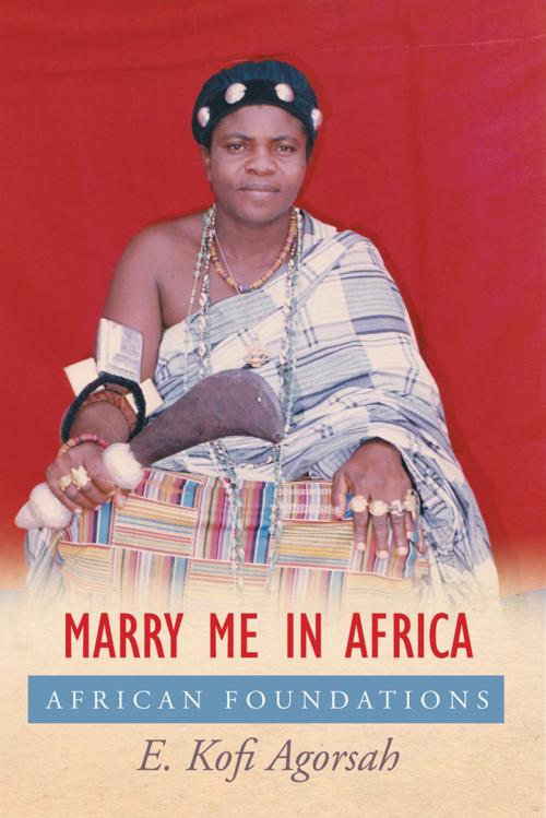 Cover of the book Marry Me in Africa by E. Kofi Agorsah, AuthorHouse