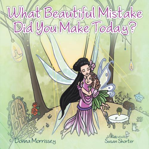 Cover of the book What Beautiful Mistake Did You Make Today? by Donna Morrissey, AuthorHouse