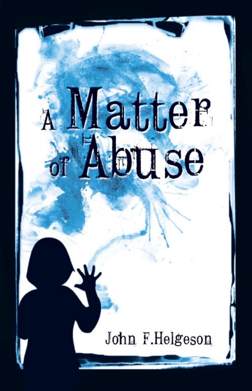 Cover of the book A Matter of Abuse by John F. Helgeson, Eloquent Books
