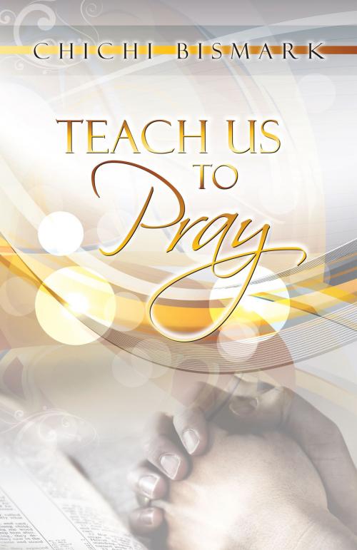 Cover of the book Teach Us To Pray by ChiChi Bismark, BookBaby