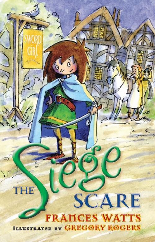 Cover of the book The Siege Scare: Sword Girl Book 4 by Frances Watts, Gregory Rogers, Allen & Unwin