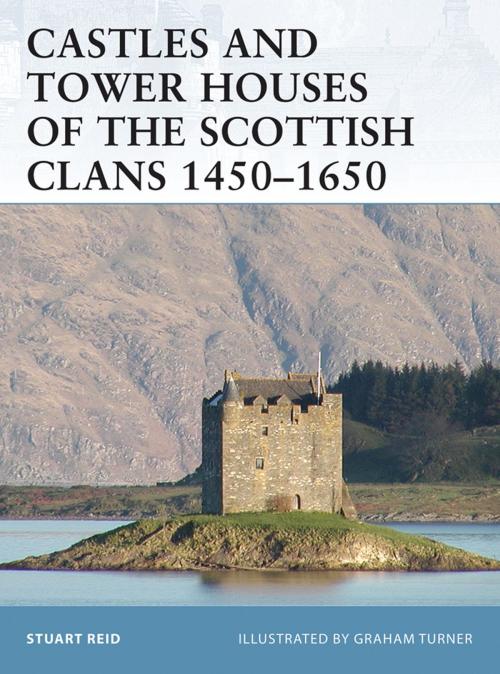 Cover of the book Castles and Tower Houses of the Scottish Clans 1450–1650 by Stuart Reid, Bloomsbury Publishing