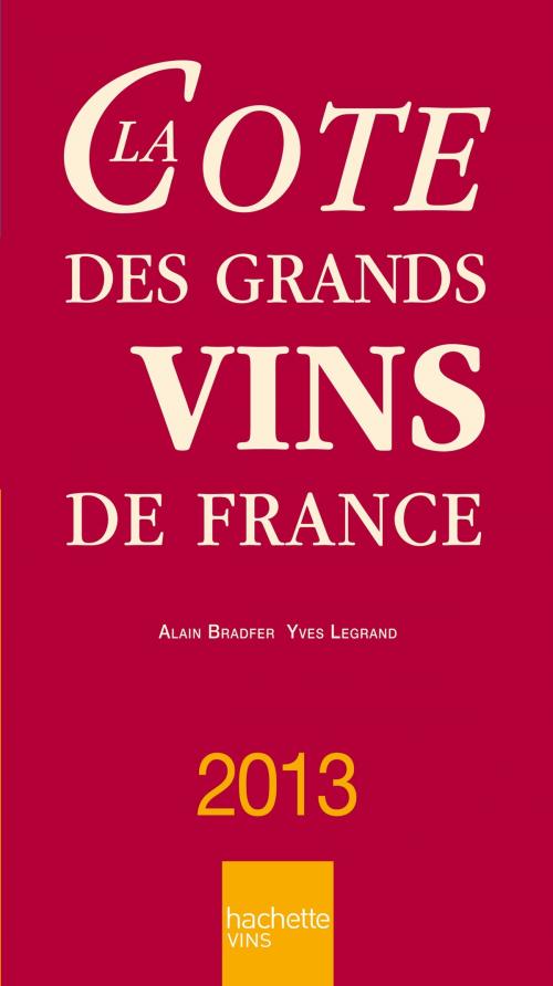 Cover of the book La Cote des grands vins de France by Alain Bradfer, Yves Legrand, Hachette Pratique