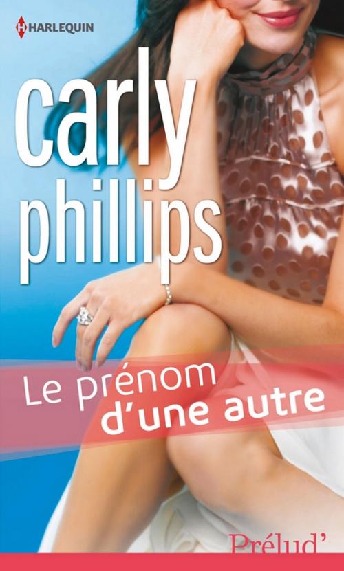 Cover of the book Le prénom d'une autre by Carly Phillips, Harlequin