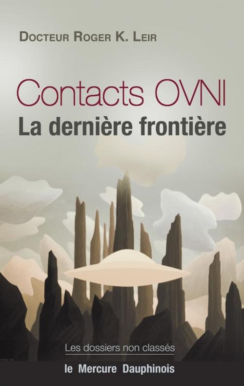 Cover of the book Contacts OVNI - La dernière frontière by Dr. Roger K. Leir, Le Mercure Dauphinois