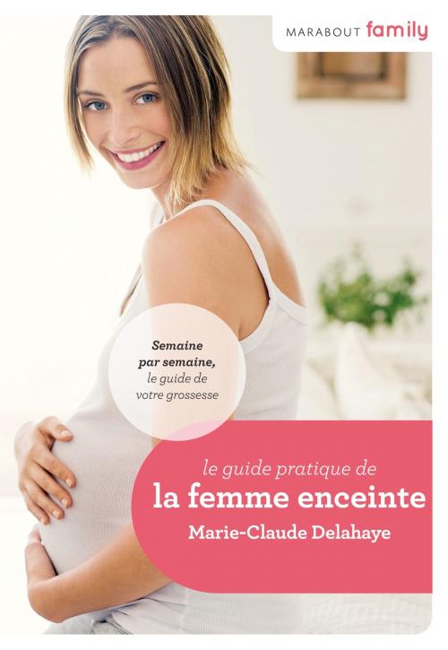 Cover of the book Le Guide de la femme enceinte by Marie-Claude Delahaye, Marabout