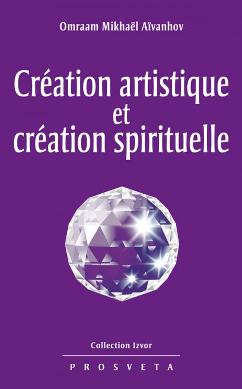 Cover of the book Création artistique et création spirituelle by Omraam Mikhaël Aïvanhov, Editions Prosveta