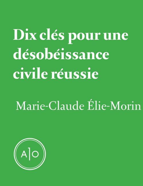 Cover of the book Dix clés pour une désobéissance civile réussie by Marie-Claude Élie-Morin, Atelier 10