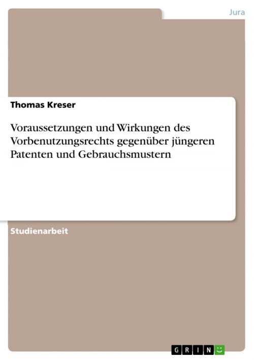 Cover of the book Voraussetzungen und Wirkungen des Vorbenutzungsrechts gegenüber jüngeren Patenten und Gebrauchsmustern by Thomas Kreser, GRIN Verlag
