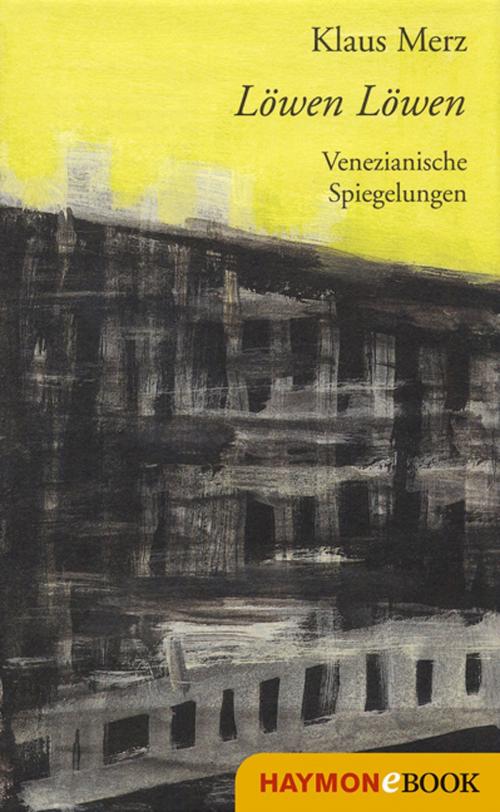 Cover of the book Löwen Löwen by Klaus Merz, Haymon Verlag