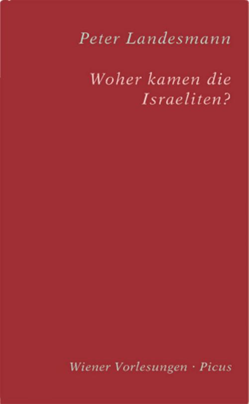 Cover of the book Woher kamen die Israeliten? by Peter Landesmann, Manfred Bietak, Picus Verlag