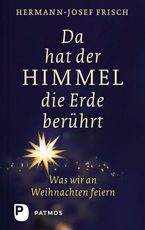 Cover of the book Da hat der Himmel die Erde berührt by Hermann-Josef Frisch, Patmos Verlag