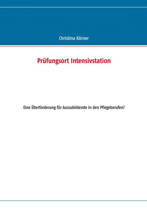 Cover of the book Prüfungsort Intensivstation by Christina Körner, Books on Demand