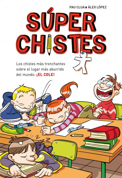 Cover of the book Los chistes más tronchantes sobre el lugar más aburrido del mundo: ¡EL COLE! (Súper Chistes 1) by Álex López, Pau Clua Sarró, Penguin Random House Grupo Editorial España