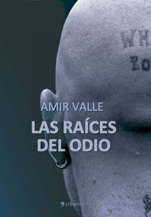 Cover of the book Las raíces del odio by Amir Valle, El Barco Ebrio Editorial