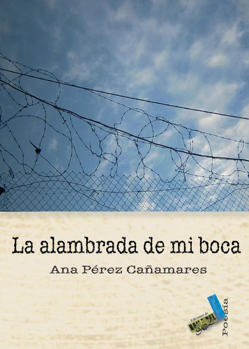 Cover of the book La alambrada de mi boca by Ana Pérez Cañamares, Baile del Sol
